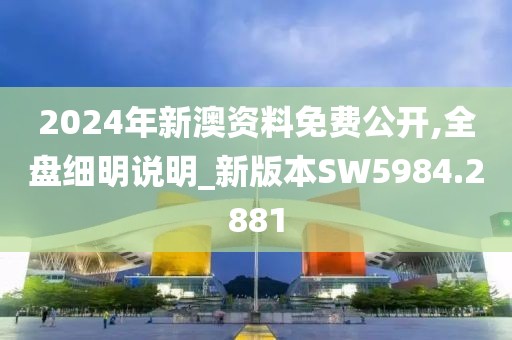 2024年新澳資料免費公開,全盤細(xì)明說明_新版本SW5984.2881