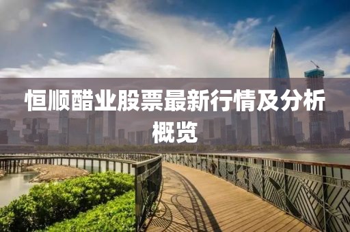 恒順醋業(yè)股票最新行情及分析概覽