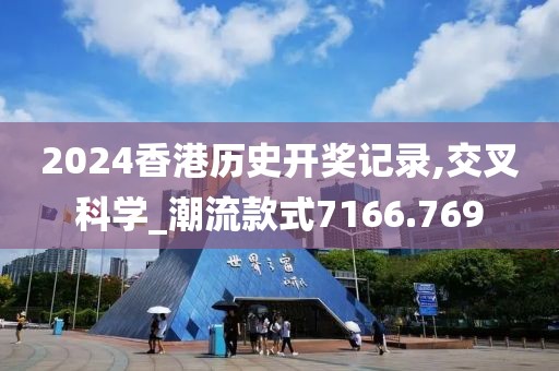 2024香港歷史開獎(jiǎng)記錄,交叉科學(xué)_潮流款式7166.769