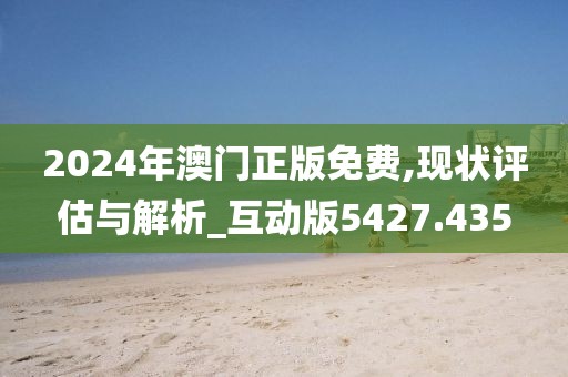 2024年澳門正版免費(fèi),現(xiàn)狀評(píng)估與解析_互動(dòng)版5427.435