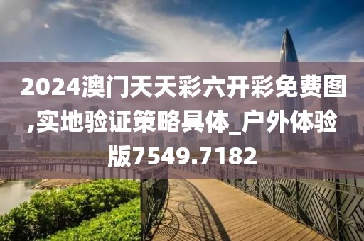 2024澳門天天彩六開彩免費圖,實地驗證策略具體_戶外體驗版7549.7182