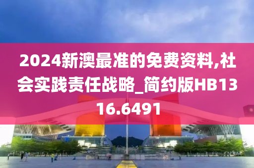 2024新澳最準的免費資料,社會實踐責(zé)任戰(zhàn)略_簡約版HB1316.6491