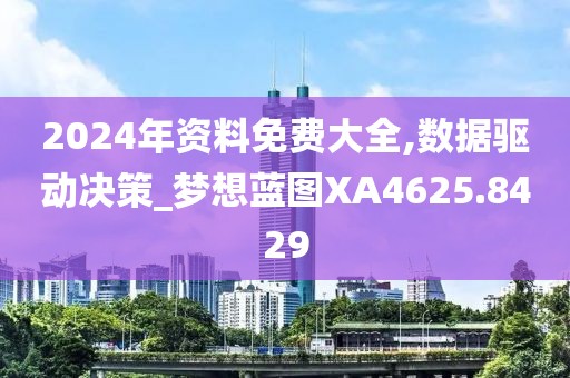 2024年資料免費(fèi)大全,數(shù)據(jù)驅(qū)動(dòng)決策_(dá)夢(mèng)想藍(lán)圖XA4625.8429