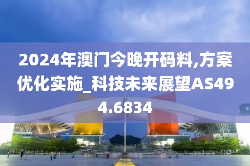 2024年澳門今晚開碼料,方案優(yōu)化實施_科技未來展望AS494.6834