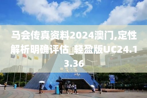 馬會傳真資料2024澳門,定性解析明確評估_輕盈版UC24.13.36