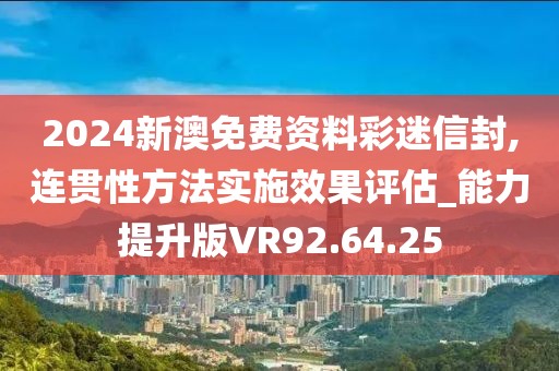 2024新澳免費資料彩迷信封,連貫性方法實施效果評估_能力提升版VR92.64.25