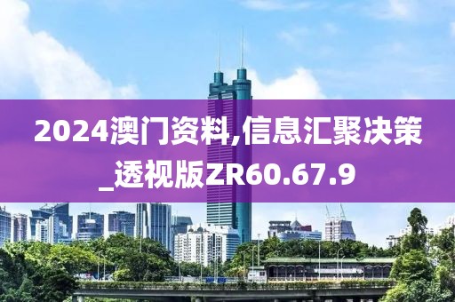 2024澳門(mén)資料,信息匯聚決策_(dá)透視版ZR60.67.9