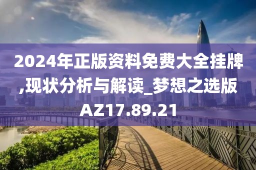 2024年正版資料免費(fèi)大全掛牌,現(xiàn)狀分析與解讀_夢想之選版AZ17.89.21