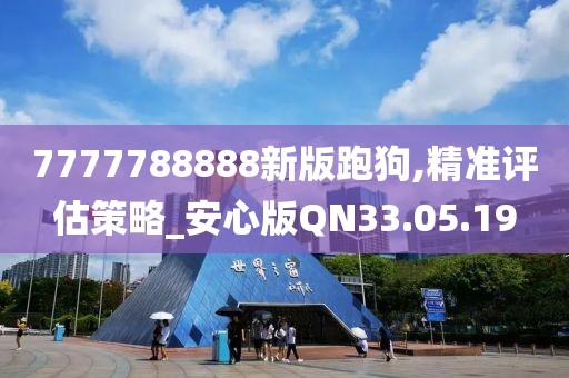 7777788888新版跑狗,精準評估策略_安心版QN33.05.19