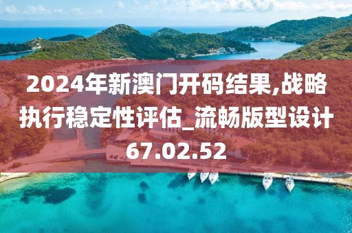 2024年新澳門開碼結(jié)果,戰(zhàn)略執(zhí)行穩(wěn)定性評估_流暢版型設計67.02.52