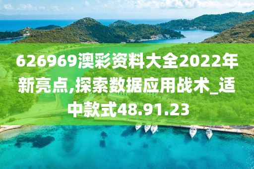 626969澳彩資料大全2022年新亮點,探索數據應用戰(zhàn)術_適中款式48.91.23