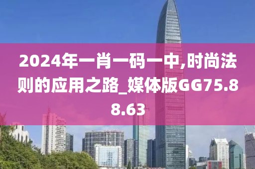 2024年一肖一碼一中,時尚法則的應用之路_媒體版GG75.88.63