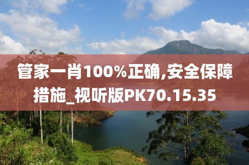 管家一肖100%正確,安全保障措施_視聽版PK70.15.35