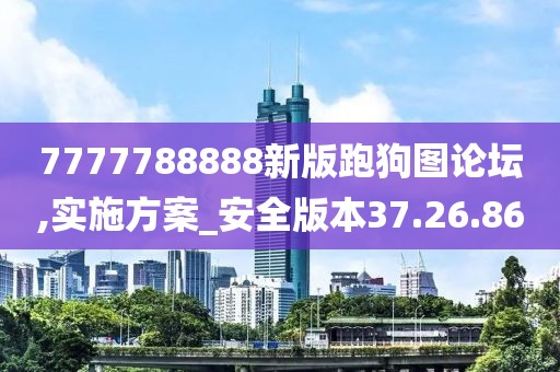 7777788888新版跑狗圖論壇,實施方案_安全版本37.26.86