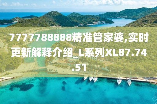 7777788888精準(zhǔn)管家婆,實(shí)時(shí)更新解釋介紹_L系列XL87.74.51