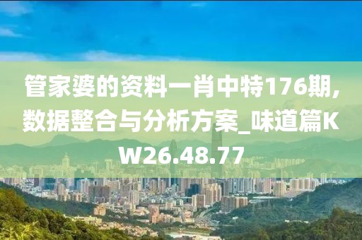 管家婆的資料一肖中特176期,數(shù)據(jù)整合與分析方案_味道篇KW26.48.77