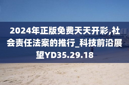 2024年正版免費(fèi)天天開彩,社會(huì)責(zé)任法案的推行_科技前沿展望YD35.29.18