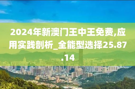 2024年新澳門王中王免費(fèi),應(yīng)用實(shí)踐剖析_全能型選擇25.87.14