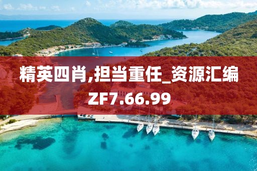 精英四肖,擔當重任_資源匯編ZF7.66.99