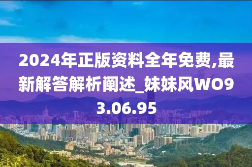 2024年正版資料全年免費(fèi),最新解答解析闡述_妹妹風(fēng)WO93.06.95