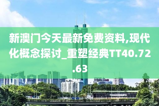 新澳門今天最新免費資料,現(xiàn)代化概念探討_重塑經典TT40.72.63