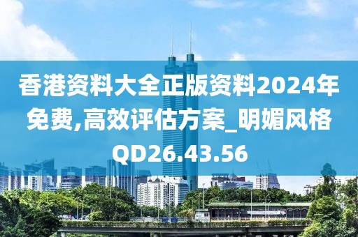 香港資料大全正版資料2024年免費(fèi),高效評(píng)估方案_明媚風(fēng)格QD26.43.56