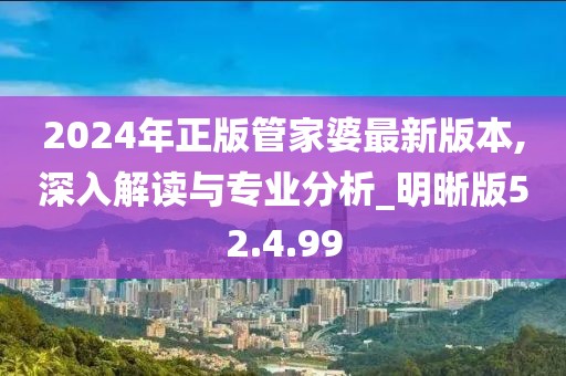 2024年正版管家婆最新版本,深入解讀與專業(yè)分析_明晰版52.4.99