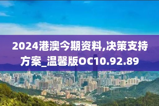 2024港澳今期資料,決策支持方案_溫馨版OC10.92.89