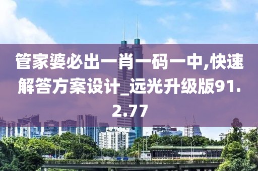 管家婆必出一肖一碼一中,快速解答方案設(shè)計(jì)_遠(yuǎn)光升級(jí)版91.2.77