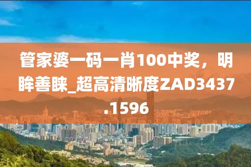 管家婆一碼一肖100中獎，明眸善睞_超高清晰度ZAD3437.1596