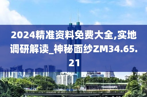 2024精準資料免費大全,實地調(diào)研解讀_神秘面紗ZM34.65.21