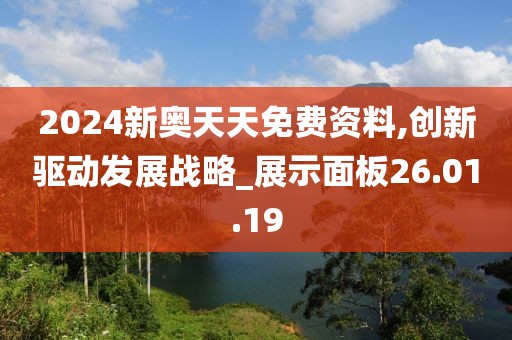 2024新奧天天免費(fèi)資料,創(chuàng)新驅(qū)動發(fā)展戰(zhàn)略_展示面板26.01.19