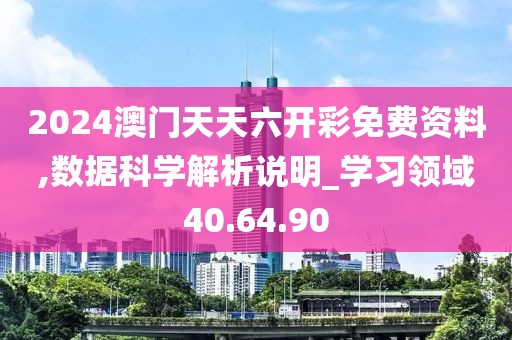 2024澳門天天六開彩免費(fèi)資料,數(shù)據(jù)科學(xué)解析說明_學(xué)習(xí)領(lǐng)域40.64.90