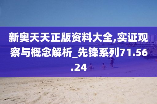 新奧天天正版資料大全,實證觀察與概念解析_先鋒系列71.56.24