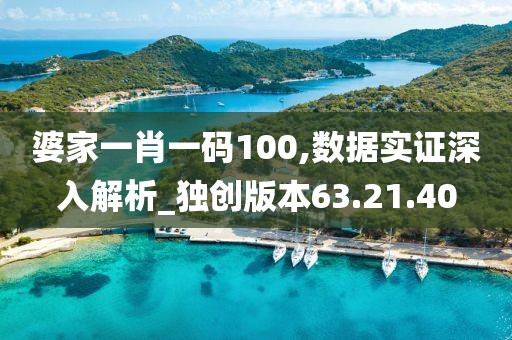 婆家一肖一碼100,數(shù)據(jù)實證深入解析_獨創(chuàng)版本63.21.40