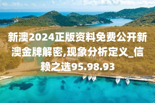 新澳2024正版資料免費公開新澳金牌解密,現象分析定義_信賴之選95.98.93