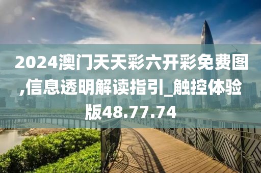 2024澳門天天彩六開彩免費(fèi)圖,信息透明解讀指引_觸控體驗(yàn)版48.77.74