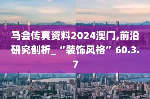 馬會(huì)傳真資料2024澳門(mén),前沿研究剖析_“裝飾風(fēng)格”60.3.7