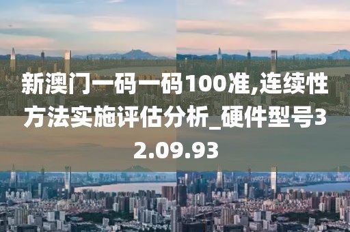 新澳門一碼一碼100準(zhǔn),連續(xù)性方法實施評估分析_硬件型號32.09.93