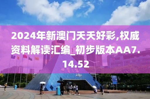 2024年新澳門夭夭好彩,權(quán)威資料解讀匯編_初步版本AA7.14.52