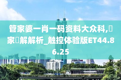 管家婆一肖一碼資料大眾科,專家見解解析_觸控體驗版ET44.86.25