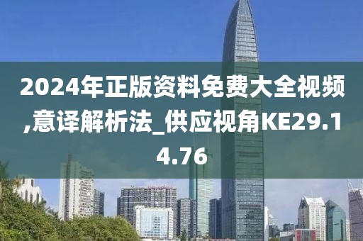 2024年正版資料免費(fèi)大全視頻,意譯解析法_供應(yīng)視角KE29.14.76