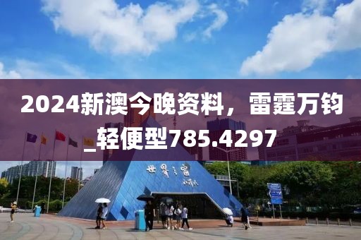 2024新澳今晚資料，雷霆萬鈞_輕便型785.4297