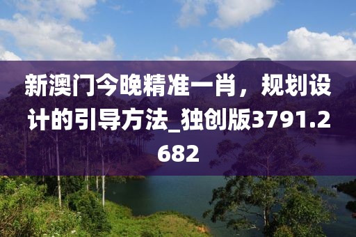 新澳門今晚精準(zhǔn)一肖，規(guī)劃設(shè)計(jì)的引導(dǎo)方法_獨(dú)創(chuàng)版3791.2682