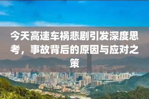 今天高速車禍悲劇引發(fā)深度思考，事故背后的原因與應(yīng)對(duì)之策