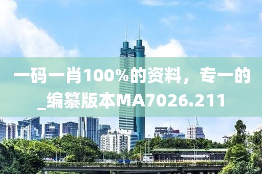 一碼一肖100%的資料，專一的_編纂版本MA7026.211