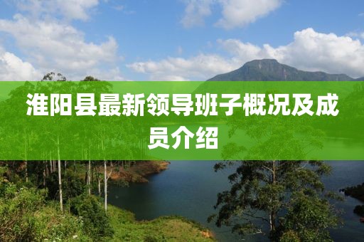 淮陽縣最新領(lǐng)導(dǎo)班子概況及成員介紹