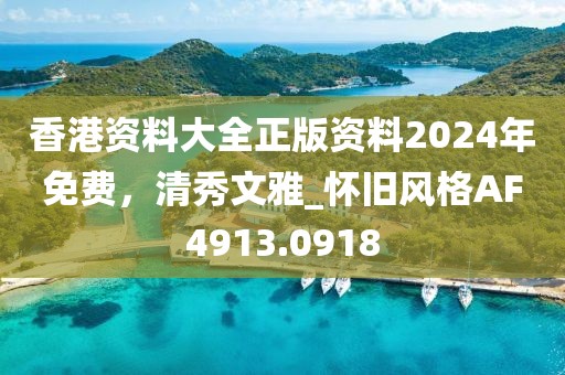 香港資料大全正版資料2024年免費，清秀文雅_懷舊風格AF4913.0918