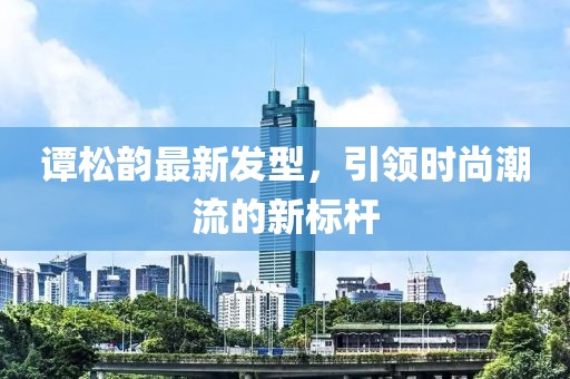 譚松韻最新發(fā)型，引領(lǐng)時(shí)尚潮流的新標(biāo)桿