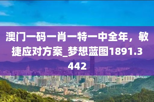 澳門一碼一肖一特一中全年，敏捷應(yīng)對(duì)方案_夢想藍(lán)圖1891.3442